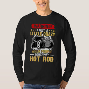 Hot Rods I Get A Little Crazy When People Touch My T-Shirt