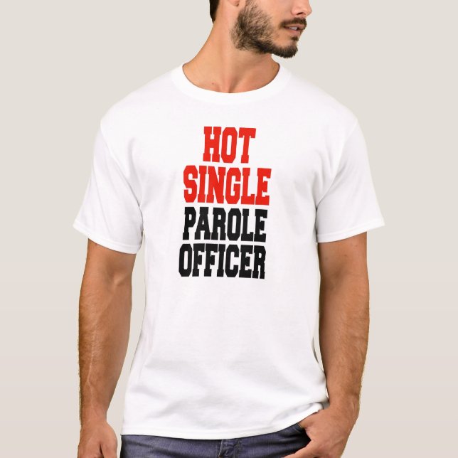 Hot Single Parole Officer T-Shirt (Front)