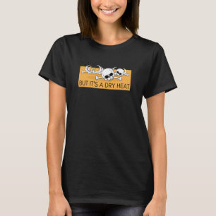 Hot Summer Weather But It's a Dry Heat Funny T-Shirt