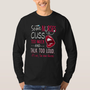 Hot Trend Some Nurses Cuss Too Much And Talk Too T-Shirt