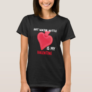 Hot Water Bottle Is My Valentine Spoonies Life T-Shirt