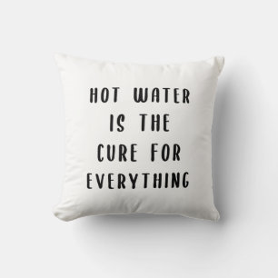 Hot water is the cure for everything cushion