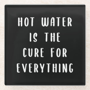 Hot water is the cure for everything glass coaster