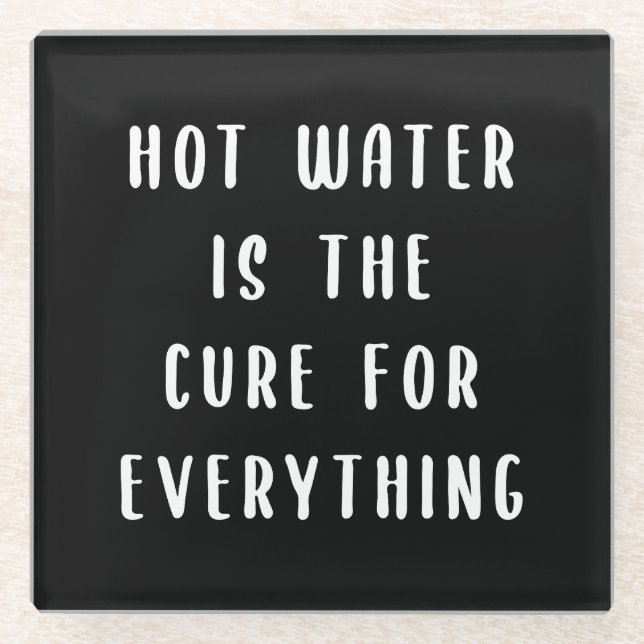 Hot water is the cure for everything glass coaster (Front)