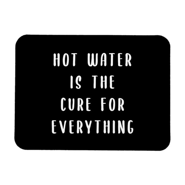 Hot water is the cure for everything magnet (Horizontal)