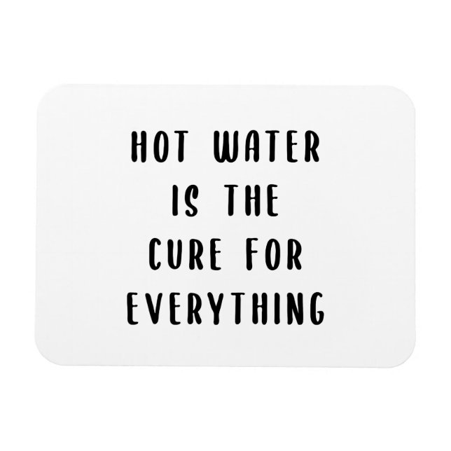 Hot water is the cure for everything magnet (Horizontal)
