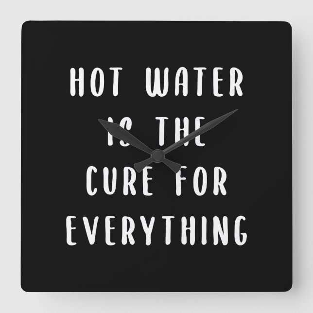 Hot water is the cure for everything square wall clock (Front)