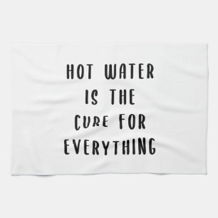 Hot water is the cure for everything tea towel