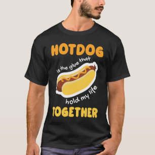 Hotdog Is Glue That Hold My Life Together Hotdog S T-Shirt