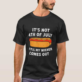 Hotdog It'S Not 4Th Of July Until My Wiener Comes T-Shirt