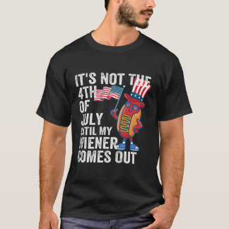 Hotdog It'S Not 4Th Of July Until My Wiener Comes  T-Shirt