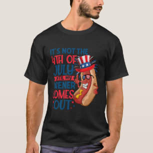 Hotdog It'S Not 4Th Of July Until My Wiener Comes T-Shirt
