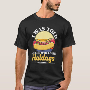 Hotdog Sausage Food - I Was Told There Would Be Ho T-Shirt