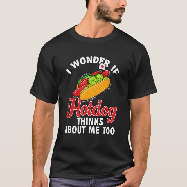 Hotdog Sausage Food - I Wonder If Hotdog Thinks Ab T-Shirt (Front)