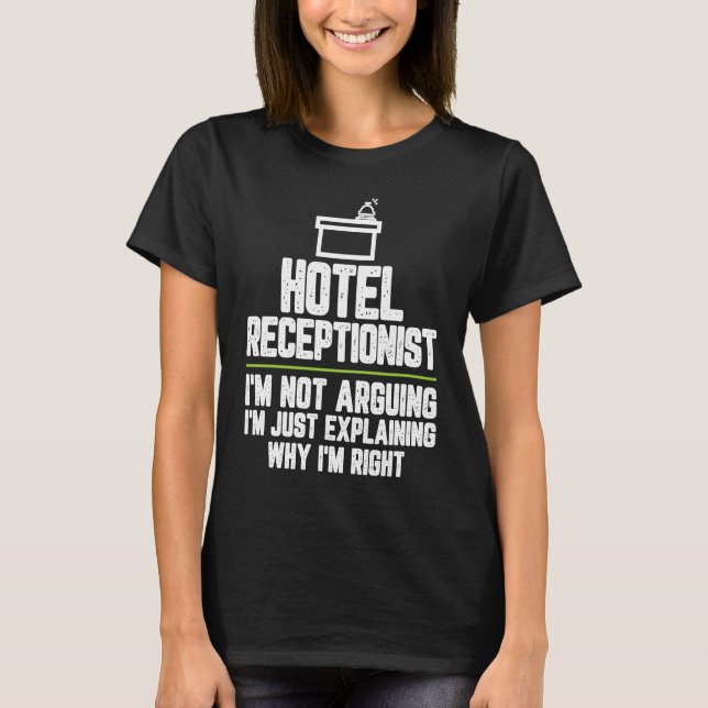 Hotel receptionist I'm Not Arguing I'm Just Right T-Shirt (Front)