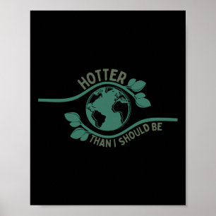 Hotter Than I Should Be Shirt Earth Climate Change Poster