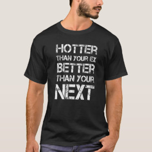 Hotter Than Your Ex Better Than Your Next  Boyfrie T-Shirt