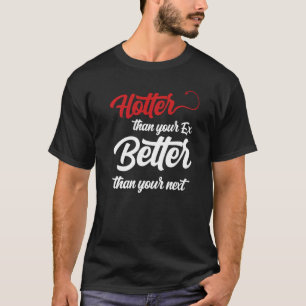 Hotter Than Your Ex Better Than Your Next  Boyfrie T-Shirt