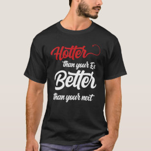 Hotter Than Your Ex Better Than Your Next  Boyfrie T-Shirt
