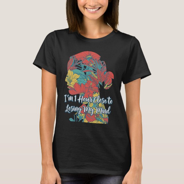 Hour Close to Losing My Mind  Mom Humor Mother Say T-Shirt (Front)