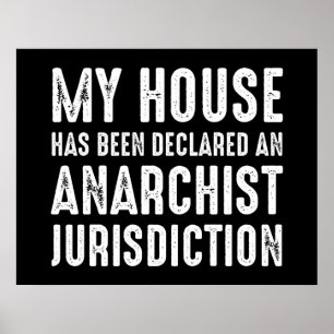 House Has Been Declared An Anarchist Jurisdiction Poster