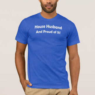 House Husband - And Proud of It! T-Shirt