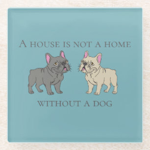 House is not a home without a dog glass coaster