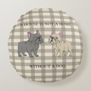 House is not a home without a dog round cushion
