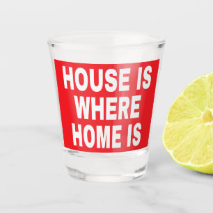 HOUSE IS WHERE HOME IS WHITE FONTS RED BG SHOT GLASS