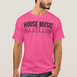 House Music All Life Long - Edm Rave Festival Outf T-Shirt