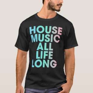 House Music All Life Long EDM T-Shirt