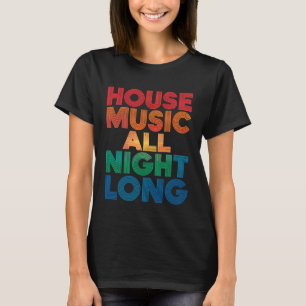 House Music All Night Long EDM DJ Dance Festival R T-Shirt