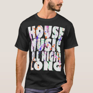 House Music All Night Long T-Shirt
