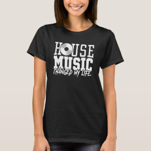 House Music Changed My Life Edm Rave Dj Quote T-Shirt