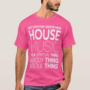 House music DJ not everyone understands house musi T-Shirt