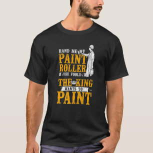 House Painter Decorator Hand Me My Paint Roller Yo T-Shirt