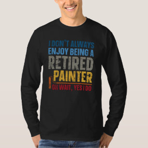 House Painter Decorator I Don't Always Enjoy Being T-Shirt
