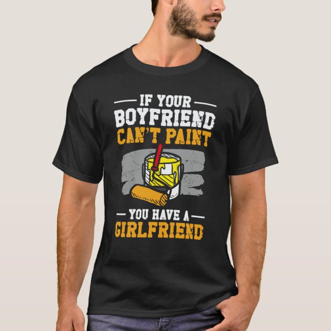 House Painter Decorator If Your Boyfriend Can't Pa T-Shirt (Front)