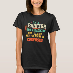 House Painter Decorator I'm A Painter Not A Magici T-Shirt