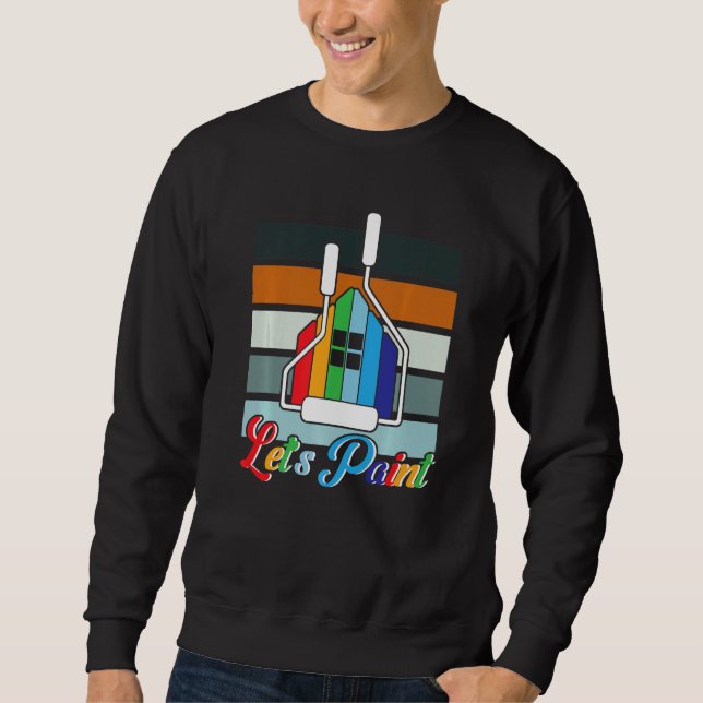House Painter Decorator Let's Paint   Sweatshirt (Front)