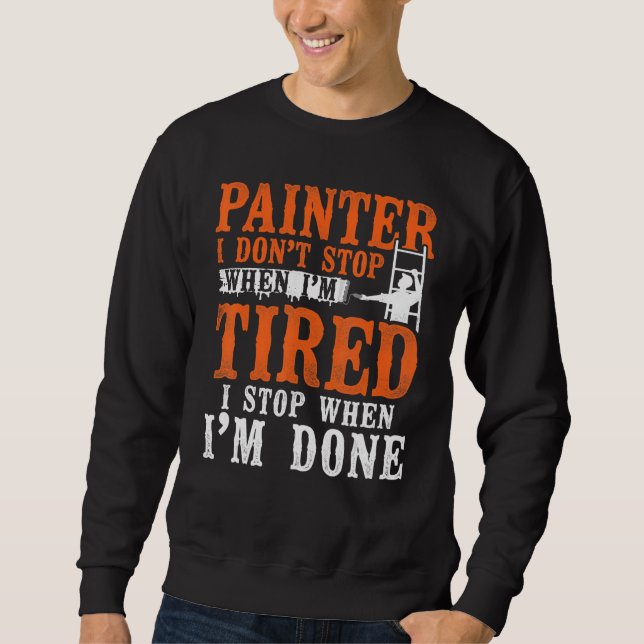 House Painter Decorator Painter I Don't Stop When  Sweatshirt (Front)