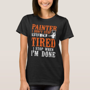 House Painter Decorator Painter I Don't Stop When T-Shirt