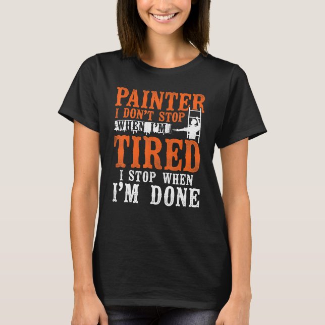 House Painter Decorator Painter I Don't Stop When  T-Shirt (Front)