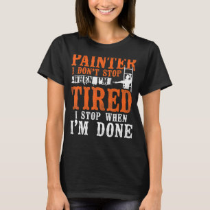 House Painter Decorator Painter I Don't Stop When T-Shirt