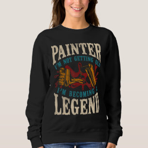 House Painter Decorator Painter I'm Not Getting Ol Sweatshirt