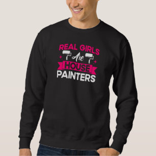 House Painter Decorator Real Girls Are House Paint Sweatshirt
