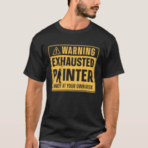 House Painter Decorator Warning Exhausted Painter  T-Shirt