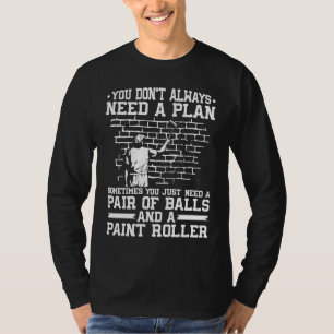 House Painter Decorator You Don't Always Need A Pl T-Shirt