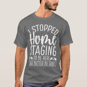 House Showing Stopped Home Staging to be here fami T-Shirt