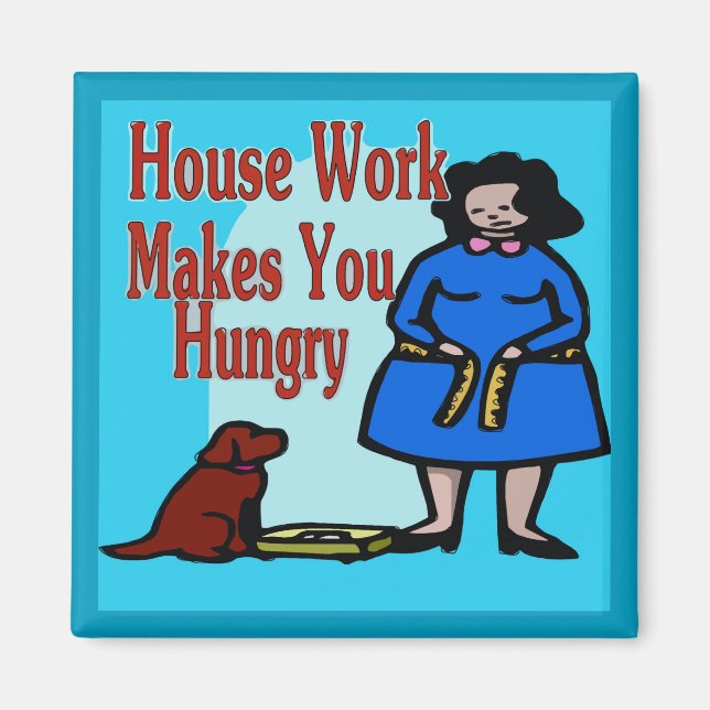 House Work Makes You Hungry Magnet (Front)